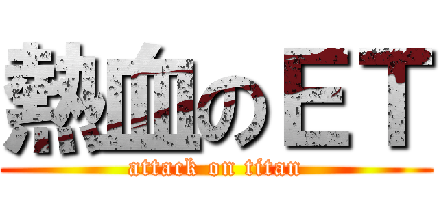 熱血のＥＴ (attack on titan)