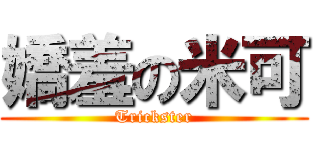 嬌羞の米可 (Trickster)