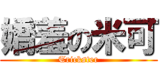 嬌羞の米可 (Trickster)