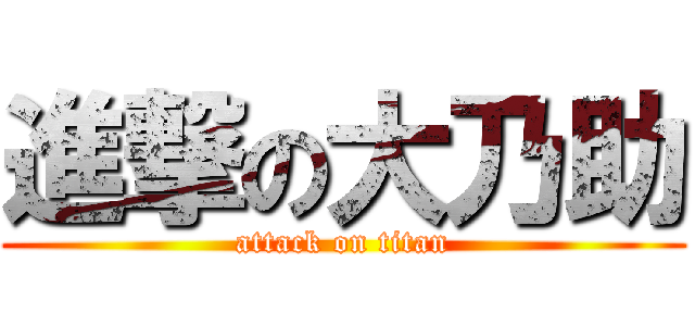 進撃の大乃助 (attack on titan)