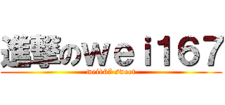 進撃のｗｅｉ１６７ (wei167 sweet)
