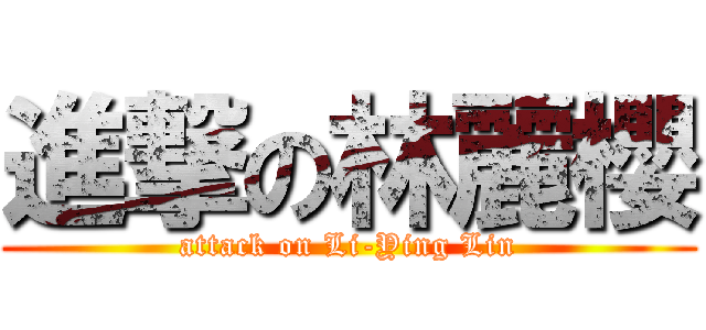 進撃の林麗櫻 (attack on Li-Ying Lin)
