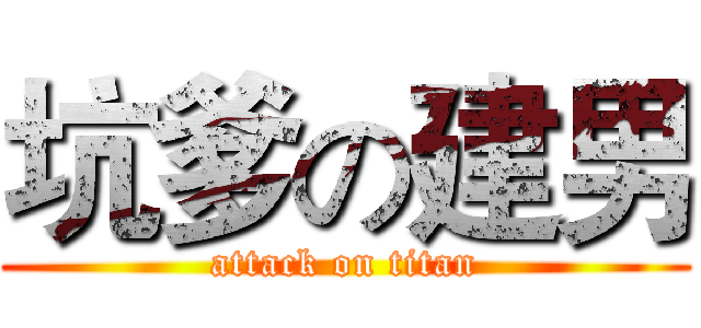 坑爹の建男 (attack on titan)