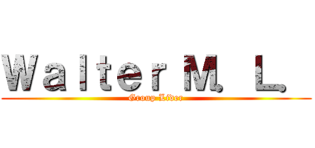 Ｗａｌｔｅｒ Ｍ．Ｌ． (Group Lider)
