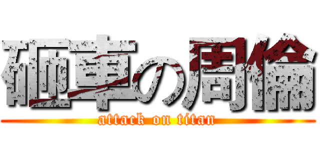 砸車の周倫 (attack on titan)