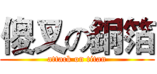 傻叉の銅箔 (attack on titan)