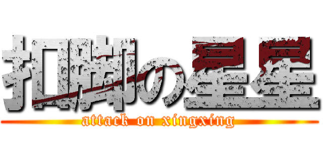 扣脚の星星 (attack on xingxing)