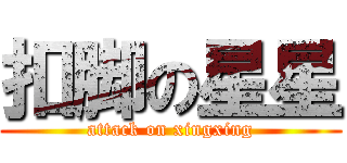 扣脚の星星 (attack on xingxing)