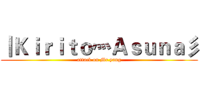 丨Ｋｉｒｉｔｏ灬Ａｓｕｎａ彡 (attack on Mr.yang)
