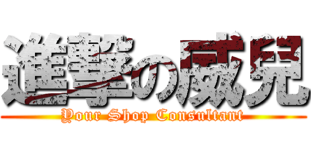 進撃の威兒 (Your Shop Consultant)