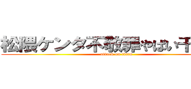 松隈ケンタ不敬罪やばい干された (attack on titan)