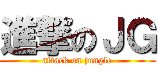 進撃のＪＧ (attack on jungle)