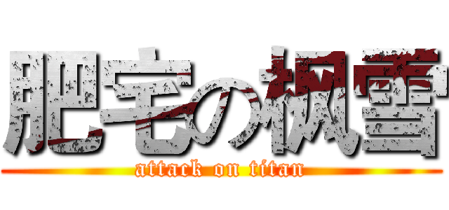 肥宅の枫雪 (attack on titan)