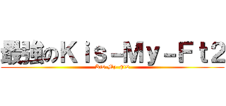最強のＫｉｓ－Ｍｙ－Ｆｔ２ (Kis-My-Ft2)