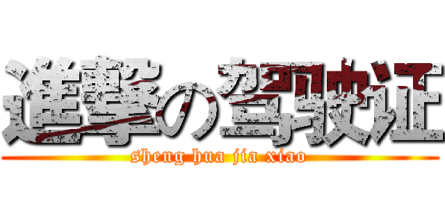 進撃の驾驶证 (sheng hua jia xiao)