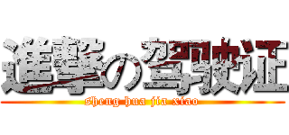 進撃の驾驶证 (sheng hua jia xiao)