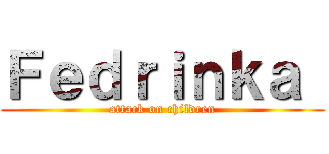 Ｆｅｄｒｉｎｋａ  (attack on children)