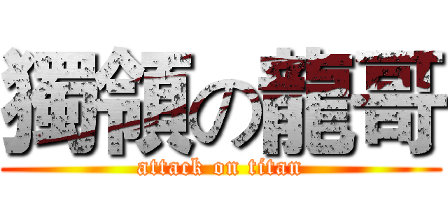 獨領の龍哥 (attack on titan)