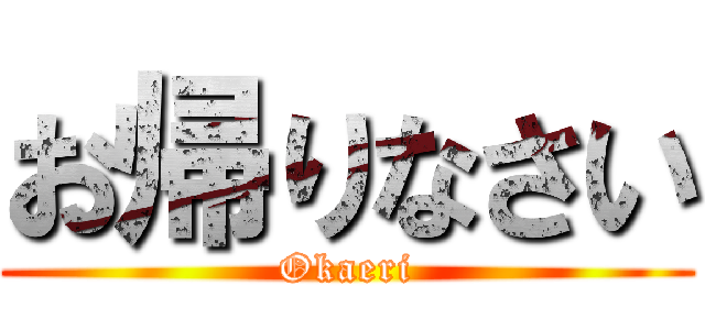 お帰りなさい (Okaeri)