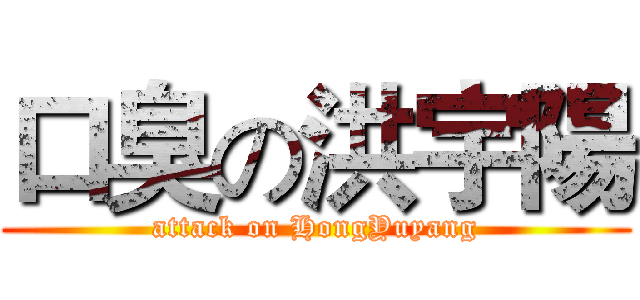 口臭の洪宇陽 (attack on HongYuyang)