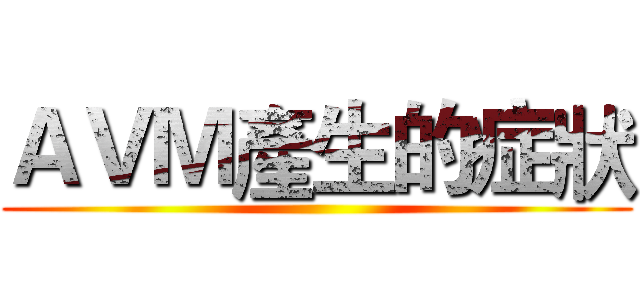 ＡＶＭ產生的症狀 ()