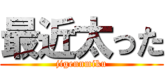 最近太った (jigennmiku)