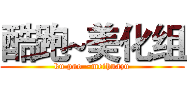 酷跑~美化组 (ku pao ~meihuazu)