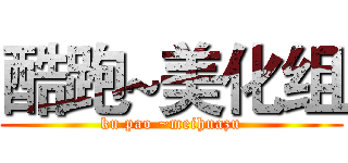 酷跑~美化组 (ku pao ~meihuazu)