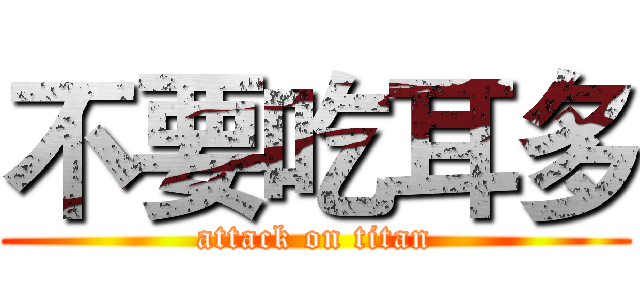 不要吃耳多 (attack on titan)