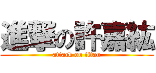 進撃の許嘉紘 (attack on titan)