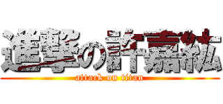 進撃の許嘉紘 (attack on titan)