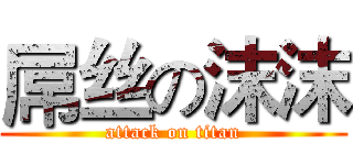 屌丝の沫沫 (attack on titan)