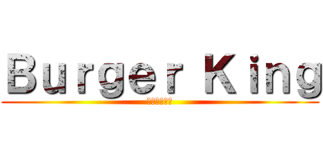 Ｂｕｒｇｅｒ Ｋｉｎｇ (バーガーの王)