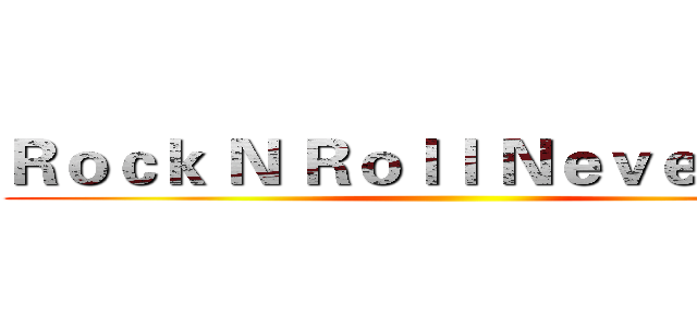 Ｒｏｃｋ Ｎ Ｒｏｌｌ Ｎｅｖｅｒ Ｄｉｅ ()