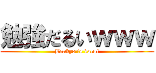 勉強だるいｗｗｗ (Benkyo is darui)