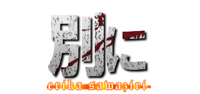 別に (erika sawaziri)