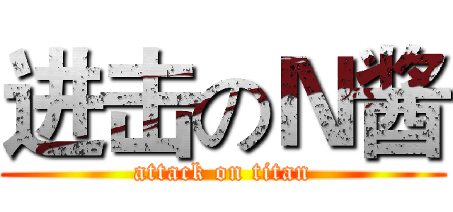 进击のＮ酱 (attack on titan)
