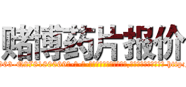 赌博药片报价 (赌博药片报价【电-186x2687x6963-Q278180069元-吉-药-业】我们做的是长期生意,靠的是老客户长期支持 http://sngk.net/oG3061
)