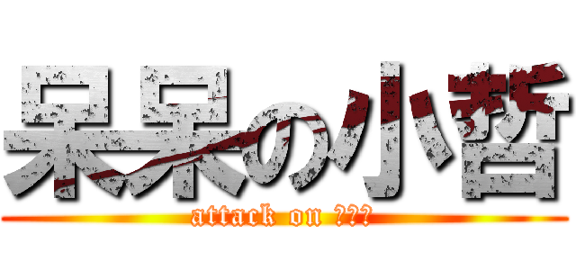 呆呆の小哲 (attack on ワイズ)