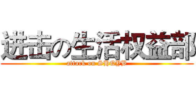 进击の生活权益部 (attack on SHQYB)