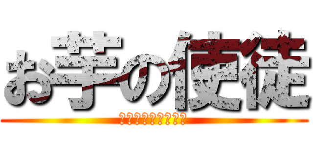 お芋の使徒 (芋けんぴサンチーム)