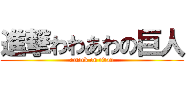 進撃わわあわの巨人 (attack on titan)