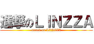 進撃のＬＩＮＺＺＡ (attack on LINZZA)