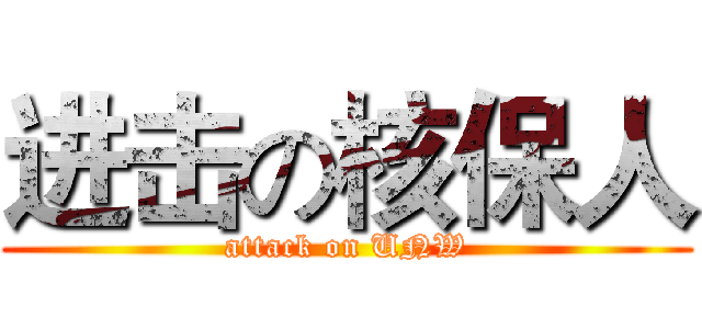 进击の核保人 (attack on UNW)