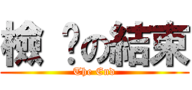 檢 查の結束 (The End)