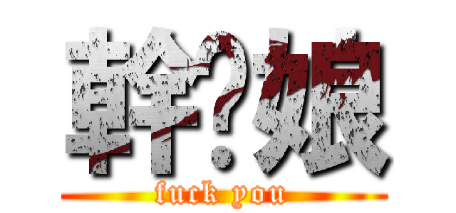 幹你娘 (fuck you)