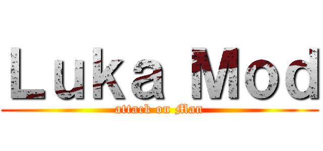 Ｌｕｋａ Ｍｏｄ (attack on Man)