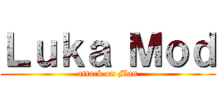 Ｌｕｋａ Ｍｏｄ (attack on Man)