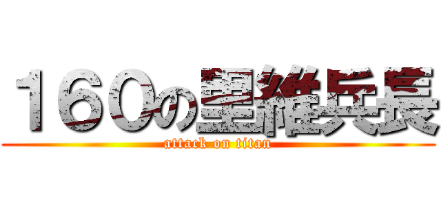 １６０の里維兵長 (attack on titan)