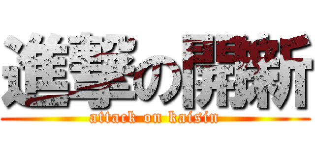 進撃の開新 (attack on kaisin)